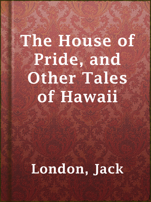 Title details for The House of Pride, and Other Tales of Hawaii by Jack London - Available